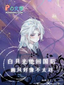 白月光他回国后，画风好像不太对